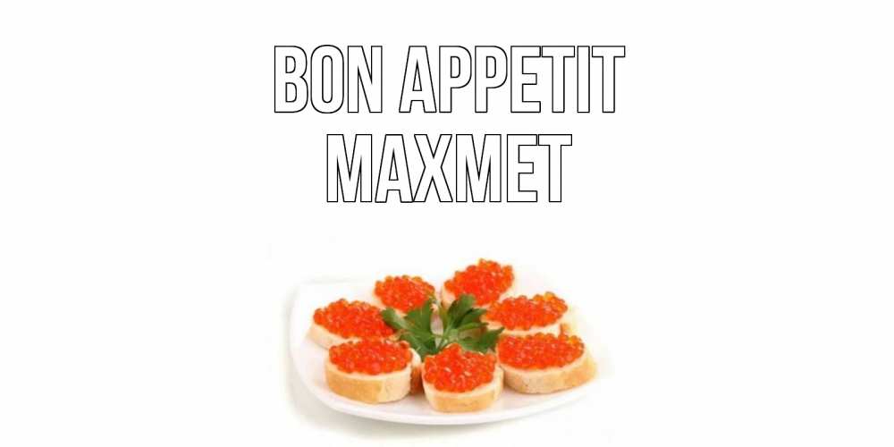 Greetings card с именем, МАХМЕТ Bon Appetit бутерброд,красная икра Greetings with text for free download 