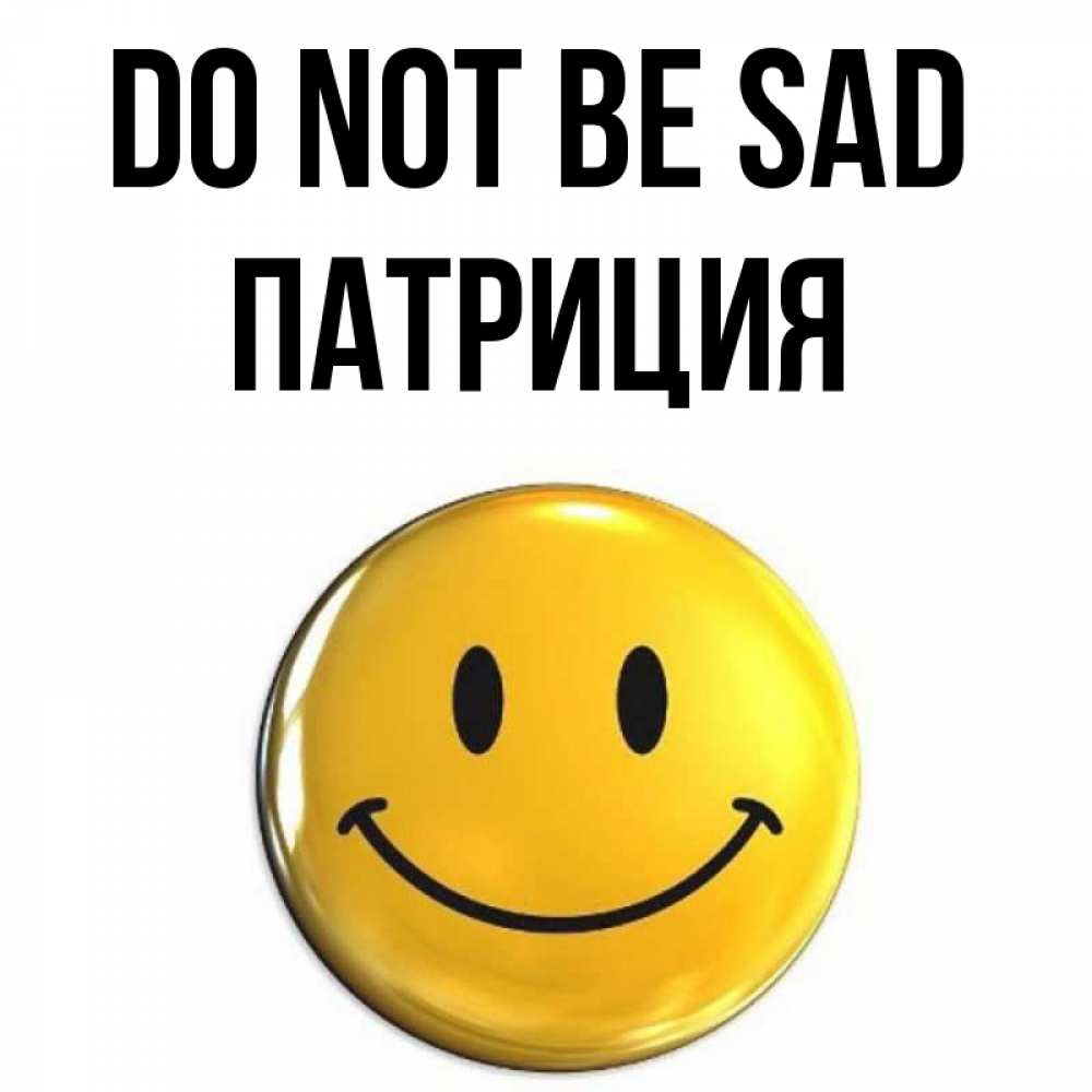 Greetings card с именем, Патриция Do not be sad триде смайл Greetings with text for free download 