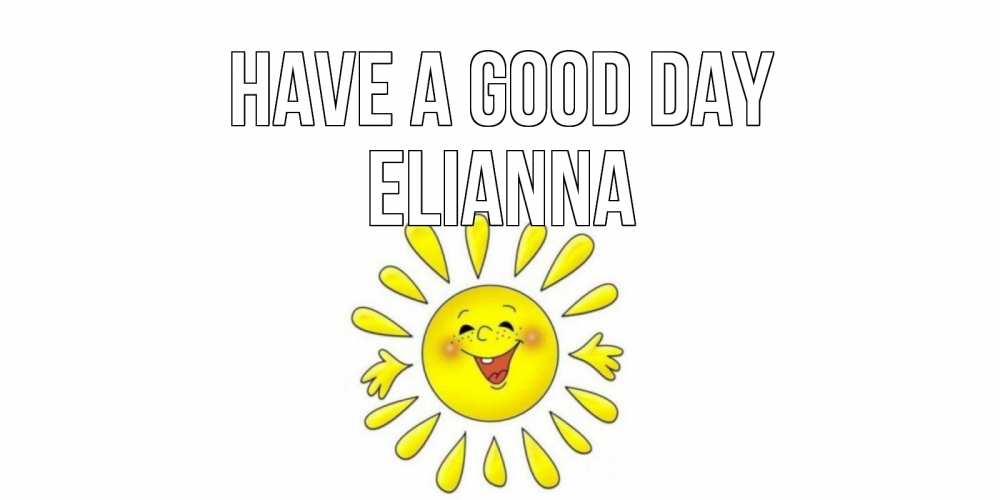 Greetings card с именем, Elianna Have a good day открытка на каждый день Greetings with text for free download 