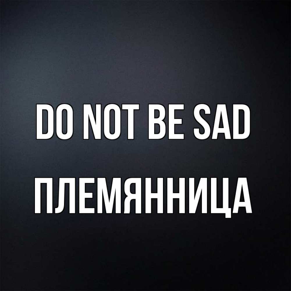 Greetings card с именем, Племянница Do not be sad Градиент серый Greetings with text for free download 