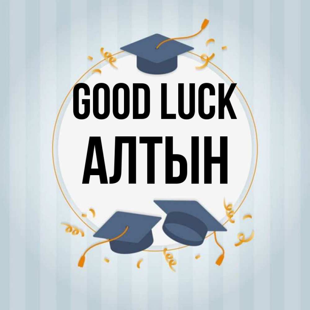 Greetings card с именем, АЛТЫН Good luck для студентов Greetings with text for free download 
