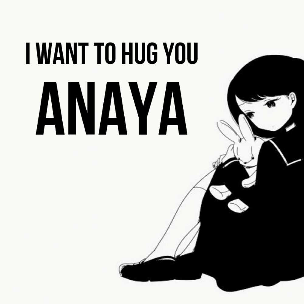 Greetings card с именем, Anaya I want to hug you чернобелая картнка Greetings with text for free download 