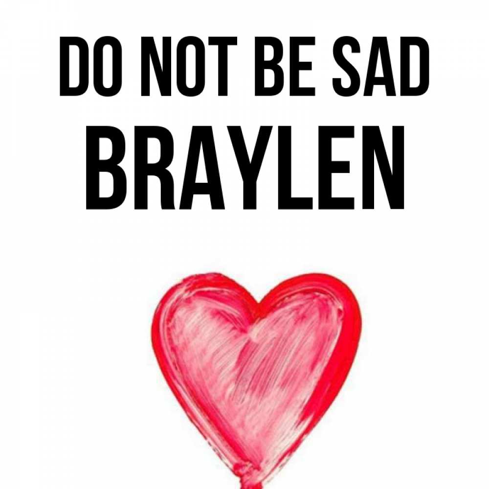Greetings card с именем, Braylen Do not be sad сердечко Greetings with text for free download 