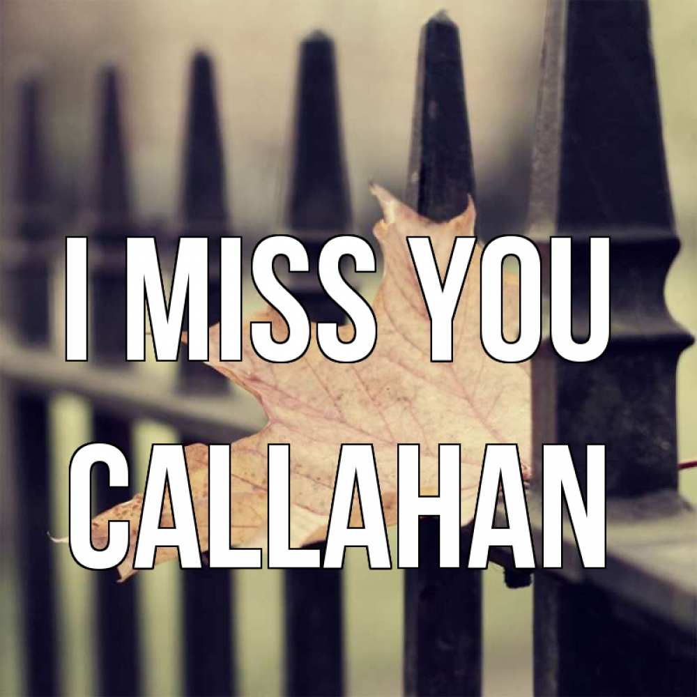 Greetings card с именем, Callahan I miss you очень скучно Greetings with text for free download 