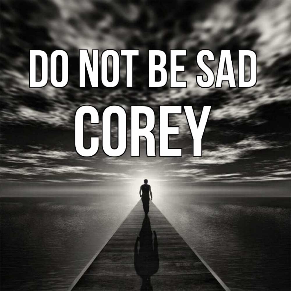 Greetings card с именем, Corey Do not be sad человек Greetings with text for free download 