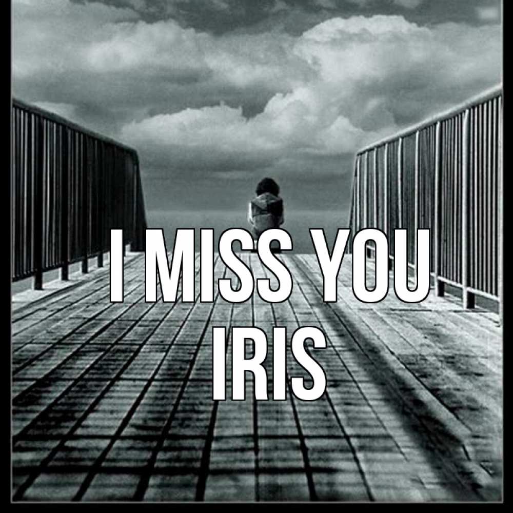 Greetings card с именем, Iris I miss you грусть 2 Greetings with text for free download 