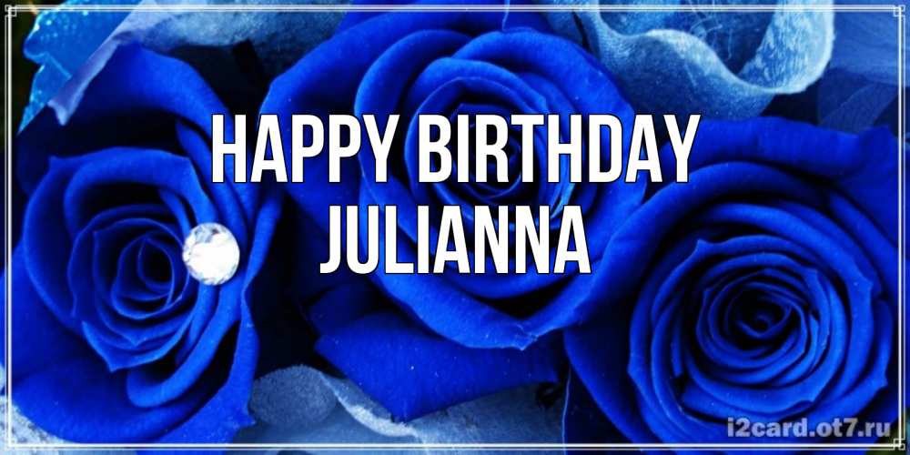 Greetings card с именем, Julianna Happy Birthday синие розы в росе Greetings with text for free download 