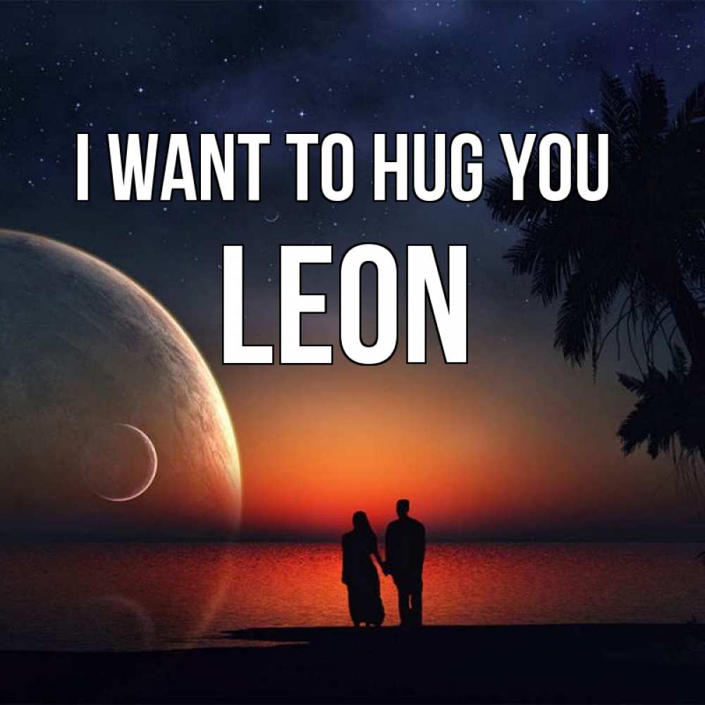 Greetings card с именем, Leon I want to hug you восход спутников Greetings with text for free download 