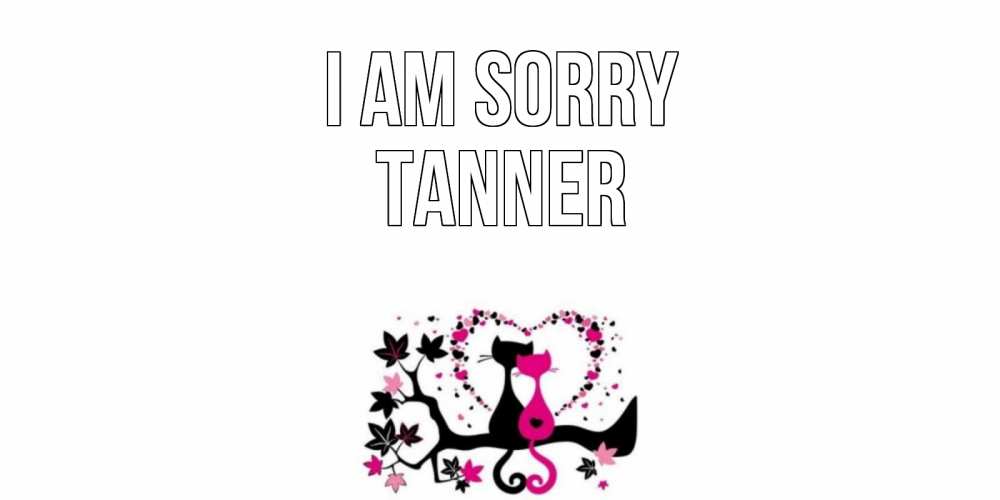 Greetings card с именем, Tanner I am sorry коты Greetings with text for free download 