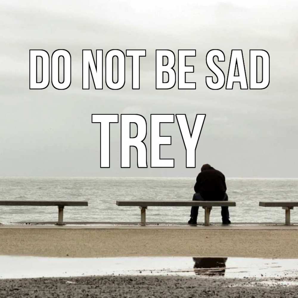 Greetings card с именем, Trey Do not be sad вода Greetings with text for free download 