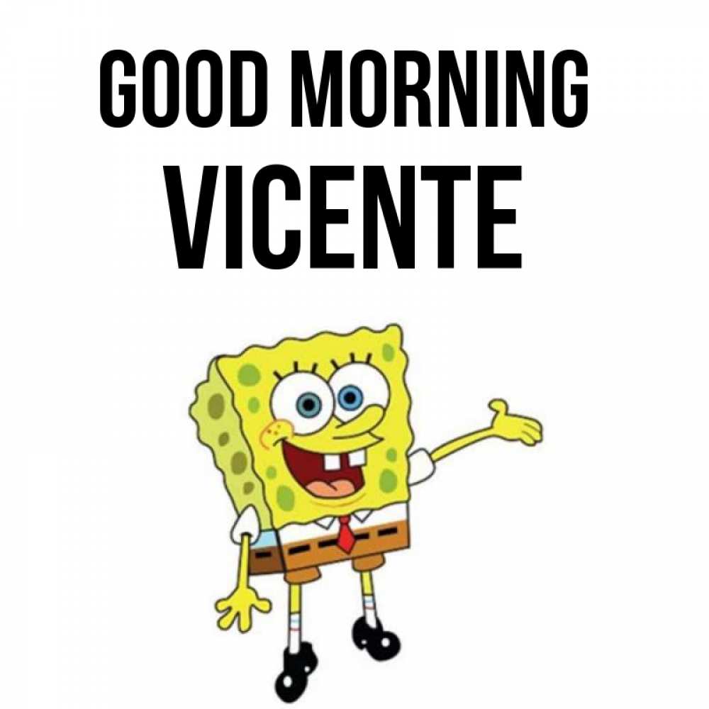 Greetings card с именем, Vicente Good morning губка боб улыбается Greetings with text for free download 