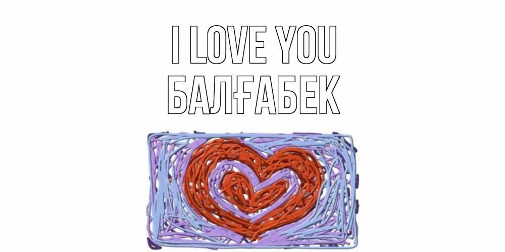Greetings card с именем, Балғабек I love you сердце Greetings with text for free download 
