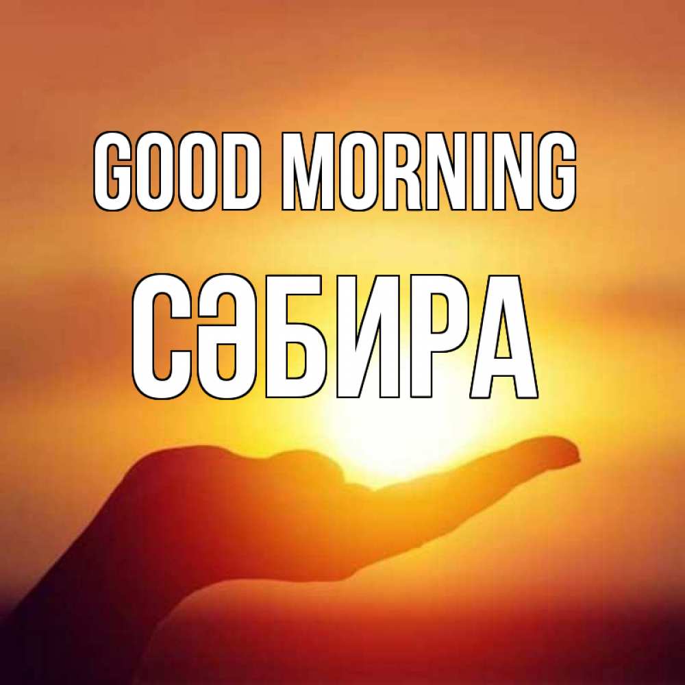 Greetings card с именем, СӘБИРА Good morning ладошка и закат Greetings with text for free download 
