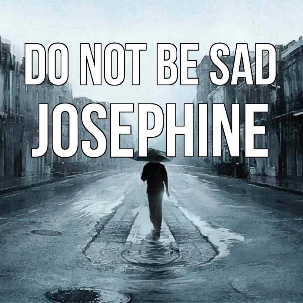 Greetings card с именем, Josephine Do not be sad опустевшая улица Greetings with text for free download 