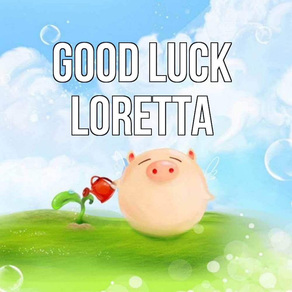 Greetings card с именем, Loretta Good luck поросенок поливает цветок. летнее настроение Greetings with text for free download 