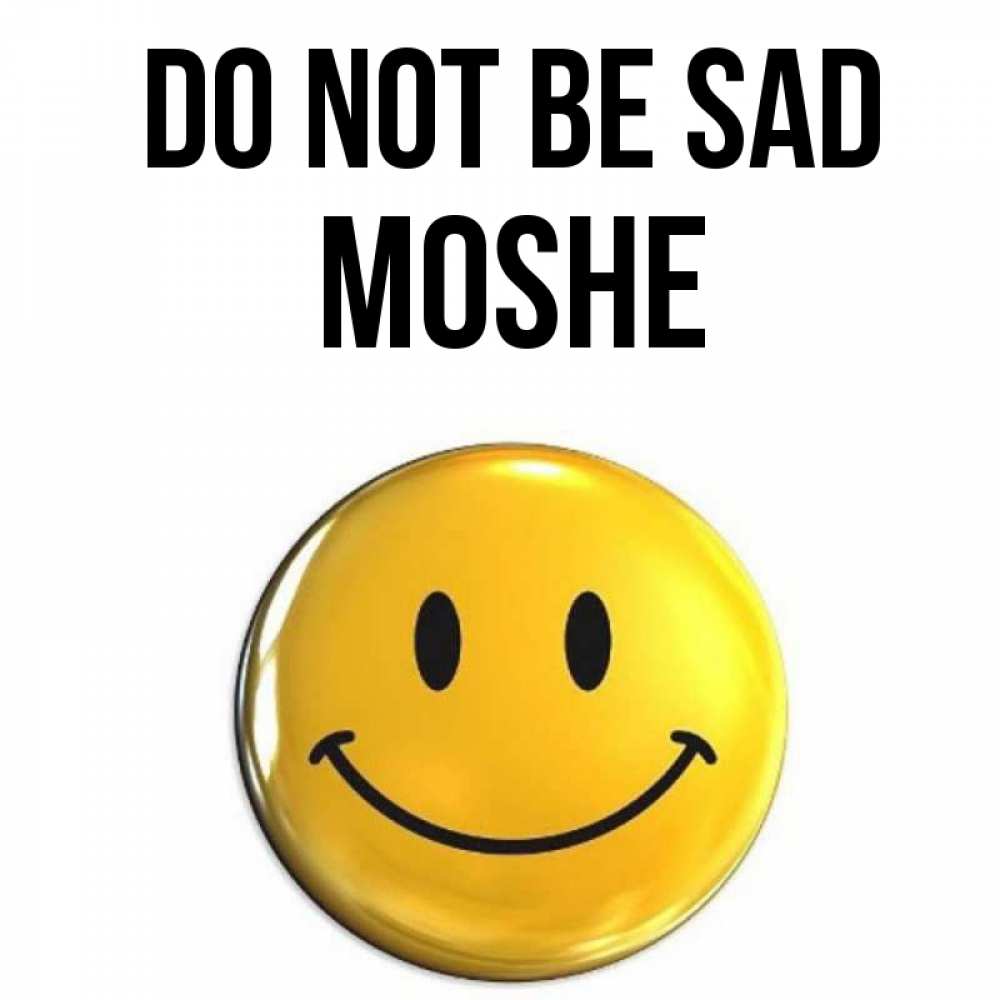 Greetings card с именем, Moshe Do not be sad желаем всем позитива Greetings with text for free download 