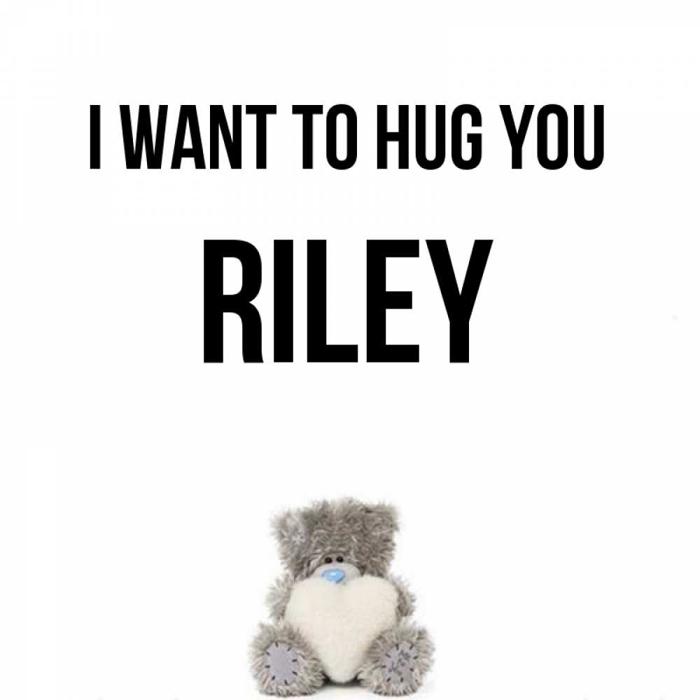 Greetings card с именем, Riley I want to hug you медвежонок с сердечком белого цвета Greetings with text for free download 