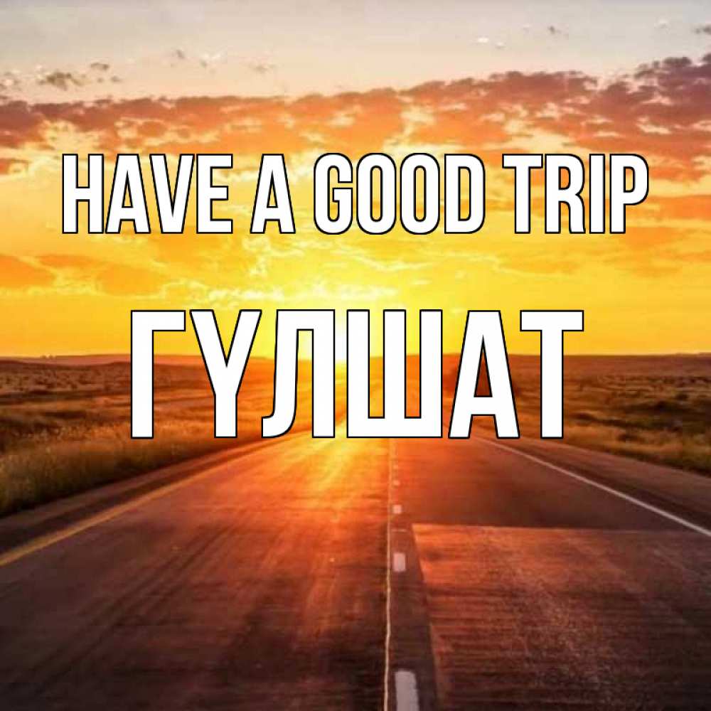 Greetings card с именем, ГҮЛШАТ Have a good trip солнечный свет, закат Greetings with text for free download 