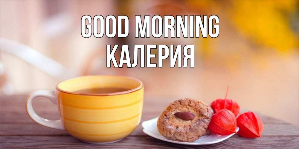 Greetings card с именем, Калерия Good morning добрейшее утречко с кофе Greetings with text for free download 