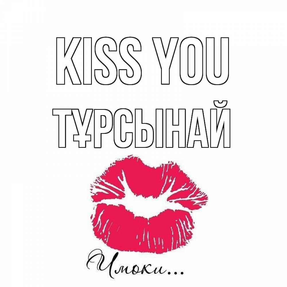 Greetings card с именем, ТҰРСЫНАЙ Kiss you поцелуй с подписью Greetings with text for free download 