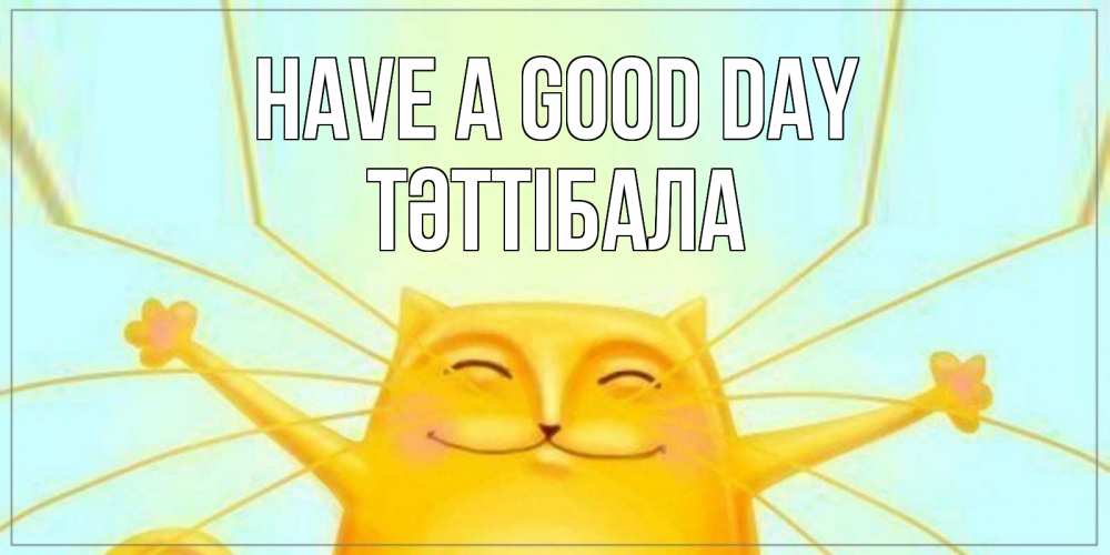 Greetings card с именем, ТӘТТІБАЛА Have a good day обнимашки Greetings with text for free download 