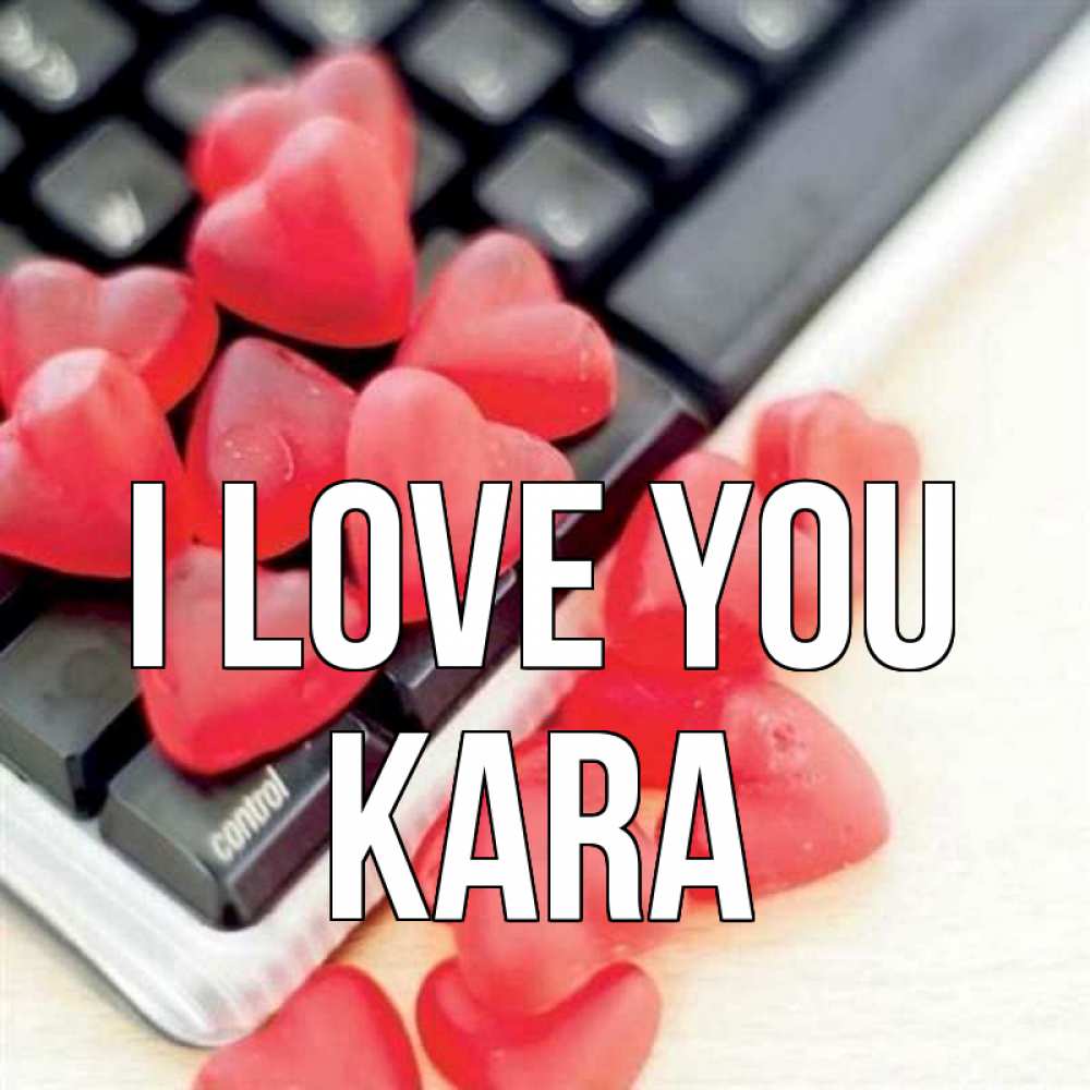 Greetings card с именем, Kara I love you конфеты в виде сердец Greetings with text for free download 
