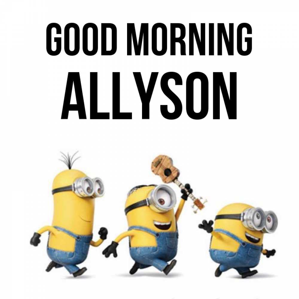 Greetings card с именем, Allyson Good morning миньоны и прекрасное утро Greetings with text for free download 