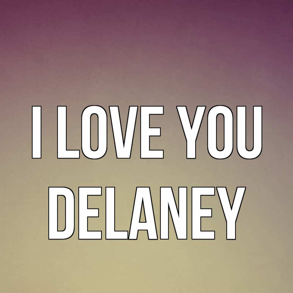 Greetings card с именем, Delaney I love you для любимой Greetings with text for free download 