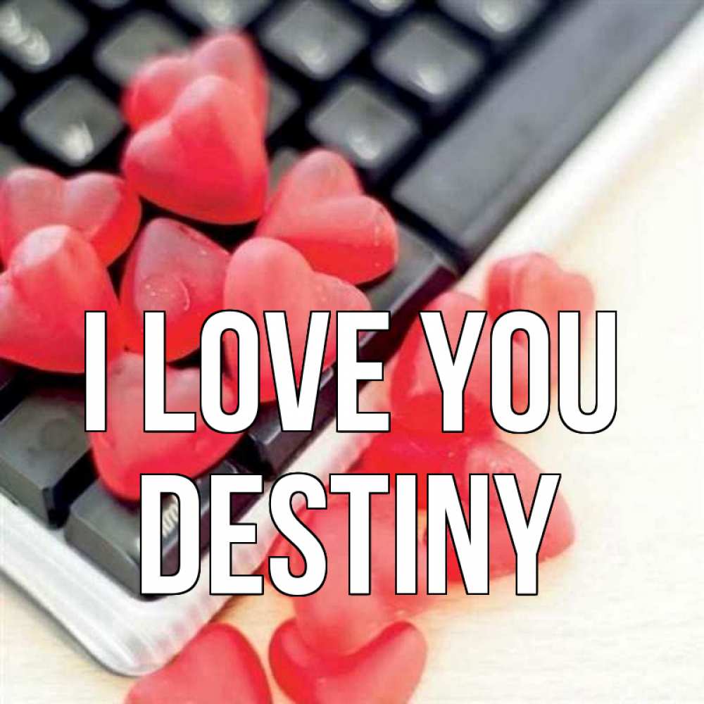 Greetings card с именем, Destiny I love you конфеты в виде сердец Greetings with text for free download 