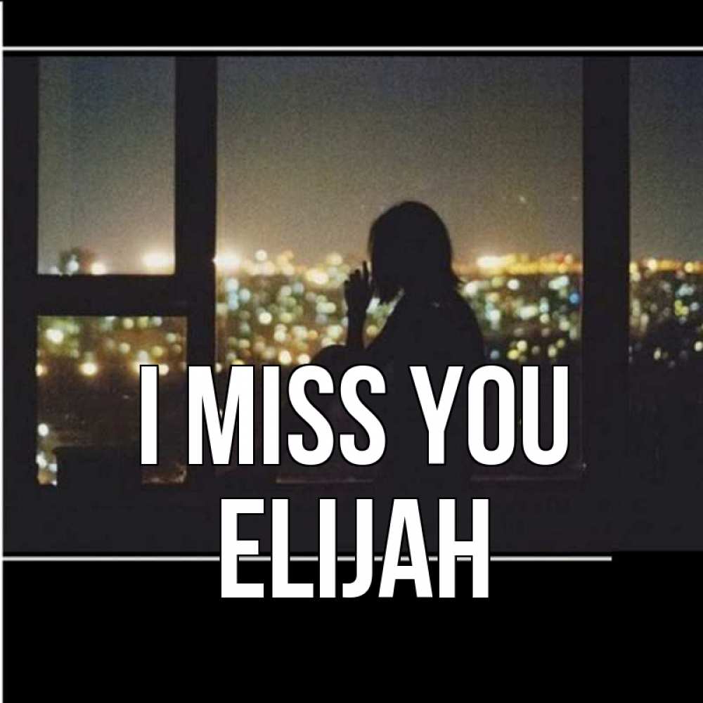 Greetings card с именем, Elijah I miss you у окна Greetings with text for free download 