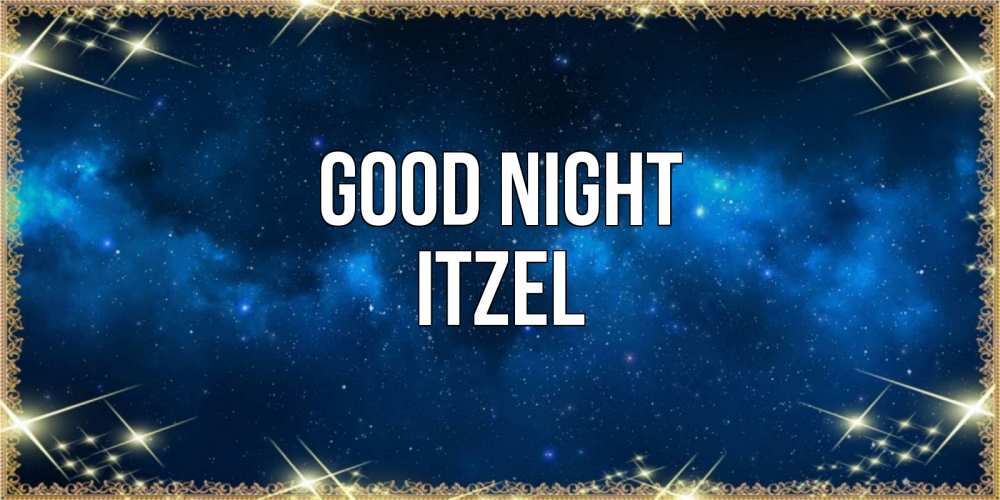 Greetings card с именем, Itzel Good night спи моя радость усни Greetings with text for free download 