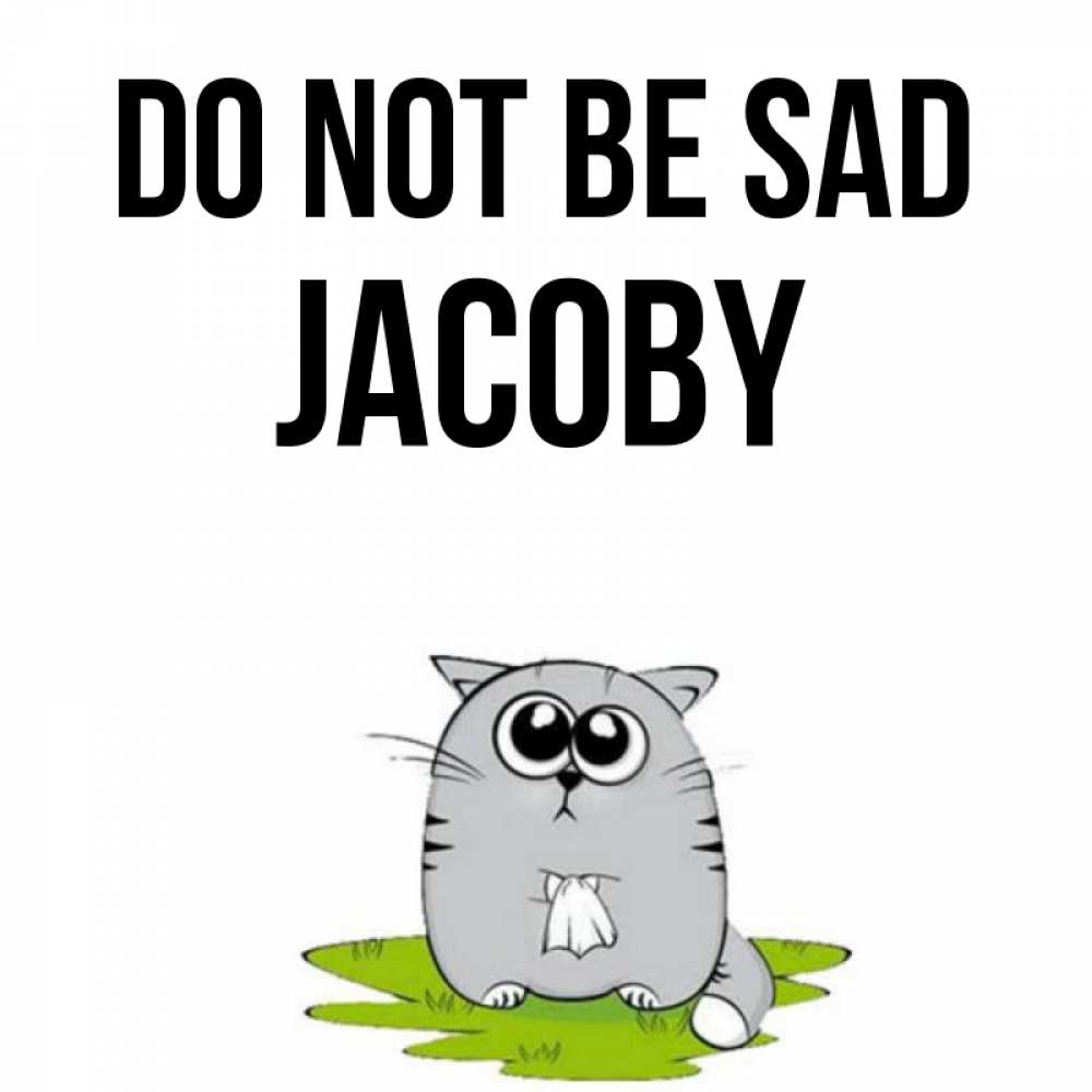 Greetings card с именем, Jacoby Do not be sad грустный котяра Greetings with text for free download 