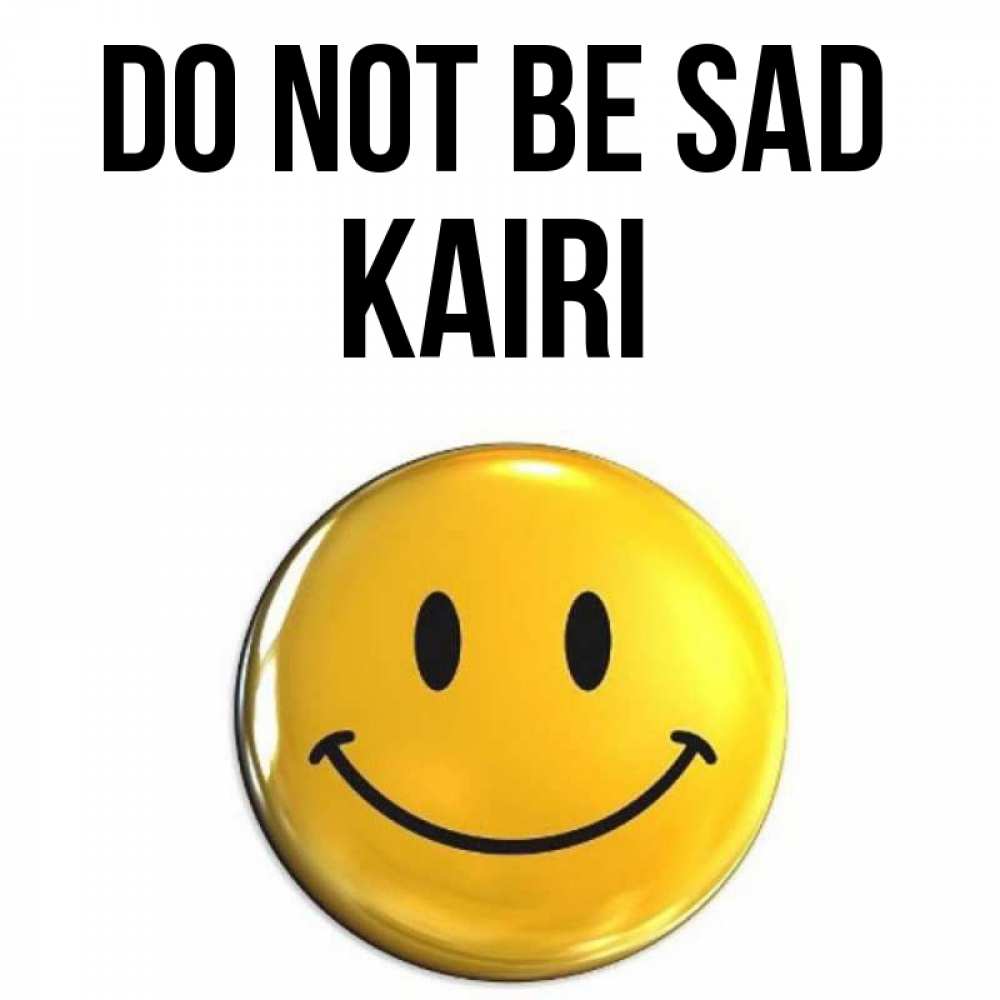 Greetings card с именем, Kairi Do not be sad триде смайл Greetings with text for free download 