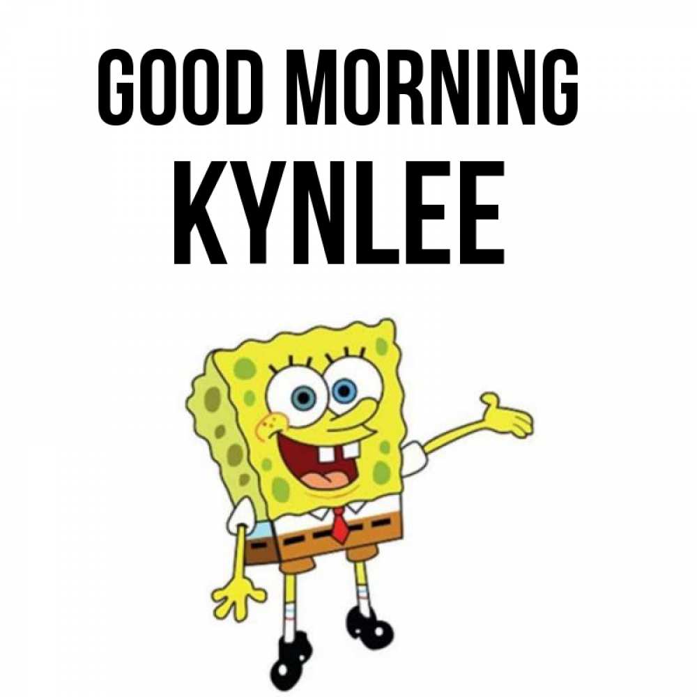 Greetings card с именем, Kynlee Good morning губка боб улыбается Greetings with text for free download 