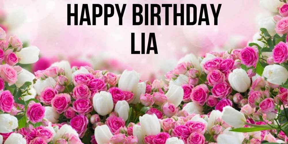 Greetings card с именем, Lia Happy Birthday открытка с разными розами Greetings with text for free download 