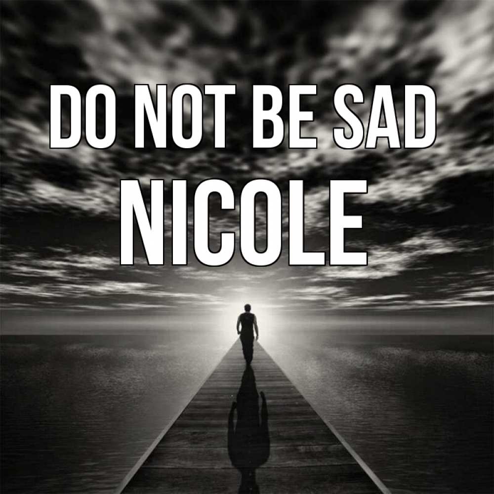 Greetings card с именем, Nicole Do not be sad человек Greetings with text for free download 