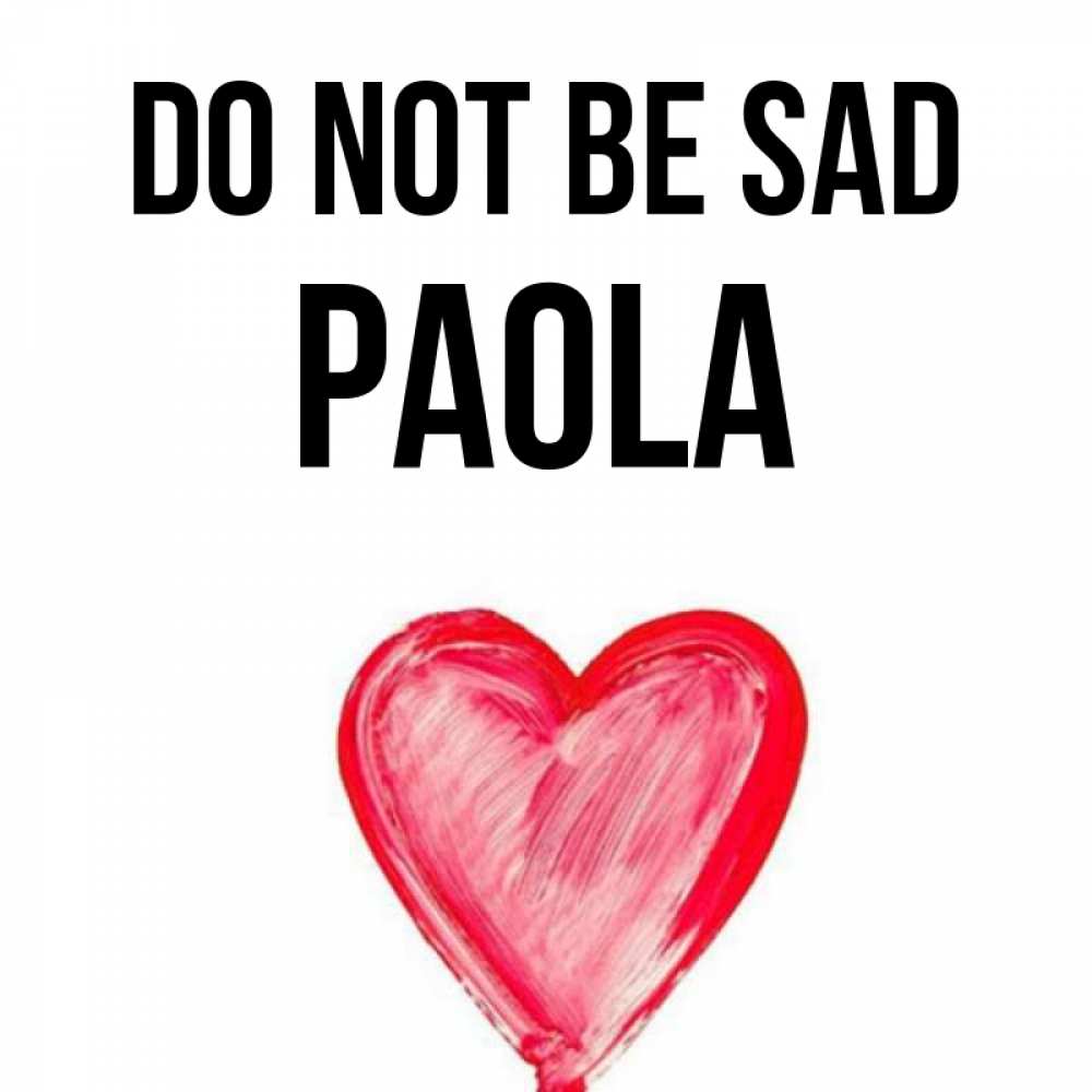 Greetings card с именем, Paola Do not be sad сердечко Greetings with text for free download 