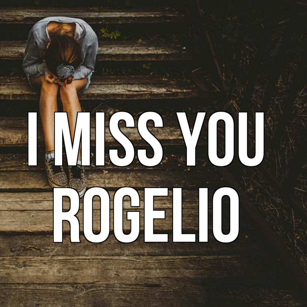 Greetings card с именем, Rogelio I miss you грущу Greetings with text for free download 