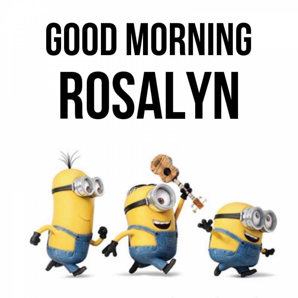 Greetings card с именем, Rosalyn Good morning миньоны и прекрасное утро Greetings with text for free download 
