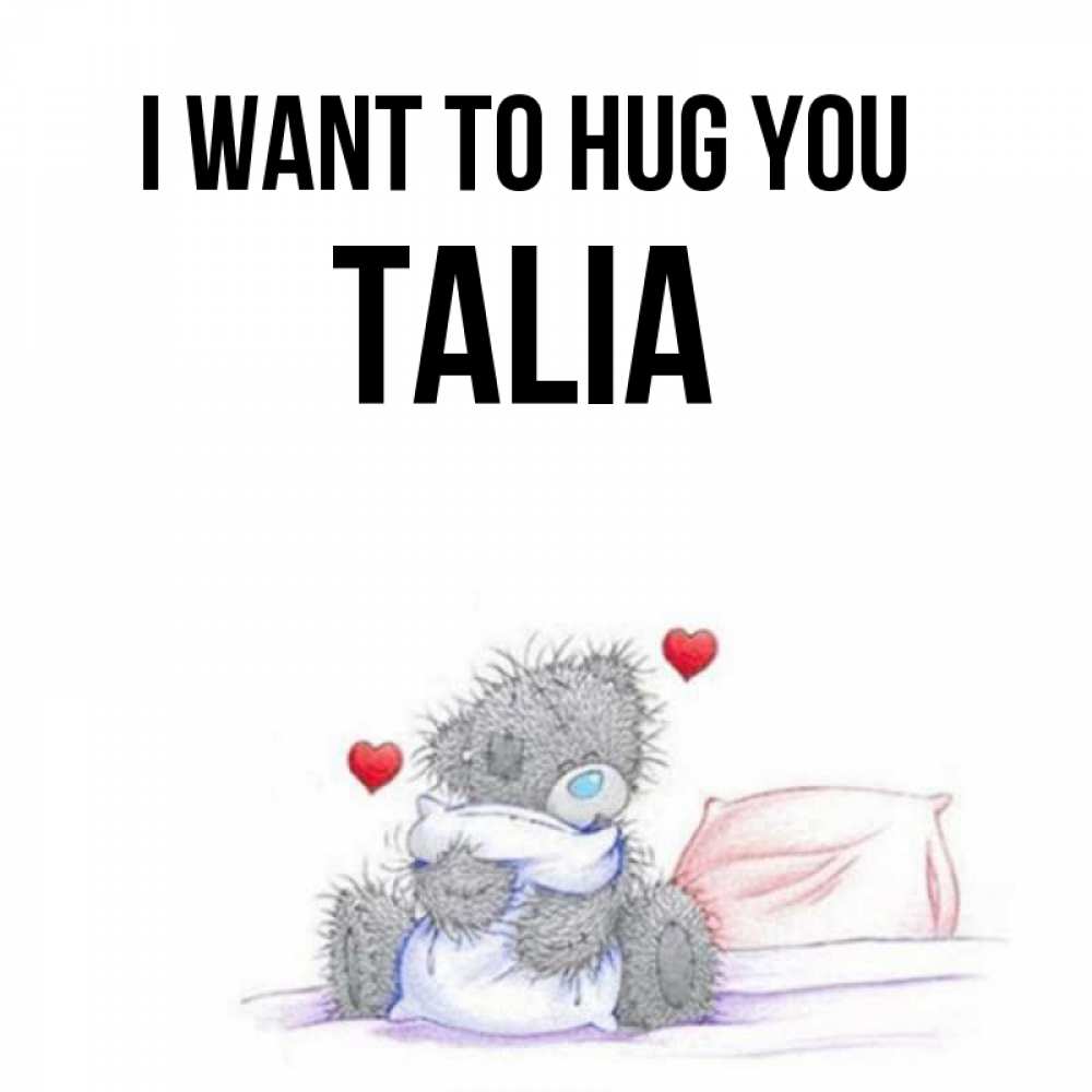 Greetings card с именем, Talia I want to hug you сердечки мишка Тедди и кроватка Greetings with text for free download 