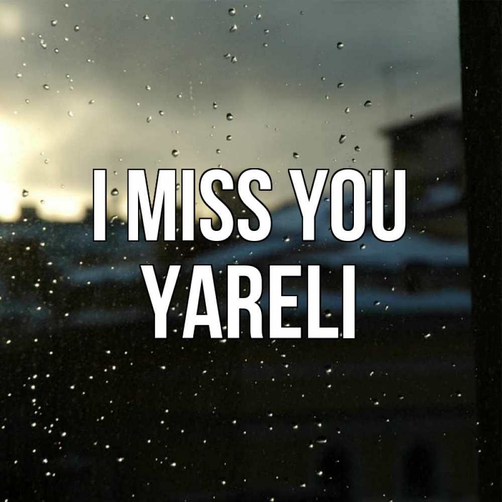 Greetings card с именем, Yareli I miss you капли на стекле Greetings with text for free download 