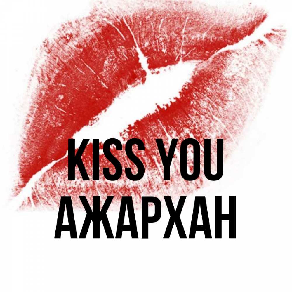 Greetings card с именем, АЖАРХАН Kiss you открытка с пожеланием поцелуя Greetings with text for free download 
