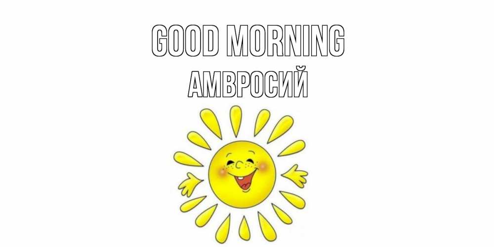 Greetings card с именем, Амвросий Good morning солнце Greetings with text for free download 