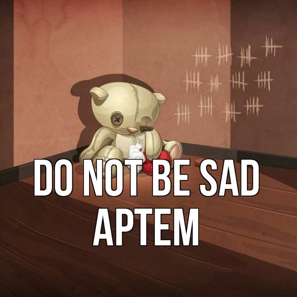 Greetings card с именем, Артем Do not be sad мишку бросила хозяйка Greetings with text for free download 