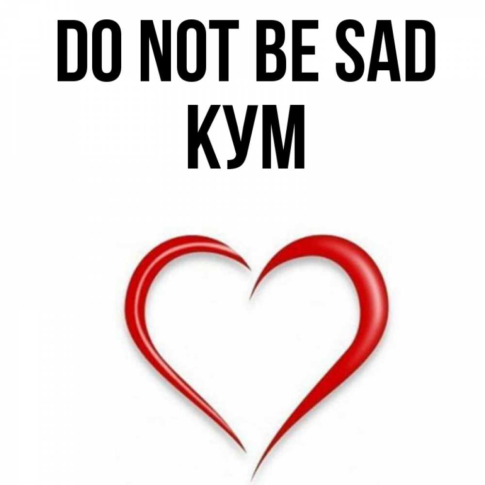 Greetings card с именем, Кум Do not be sad для любимой Greetings with text for free download 