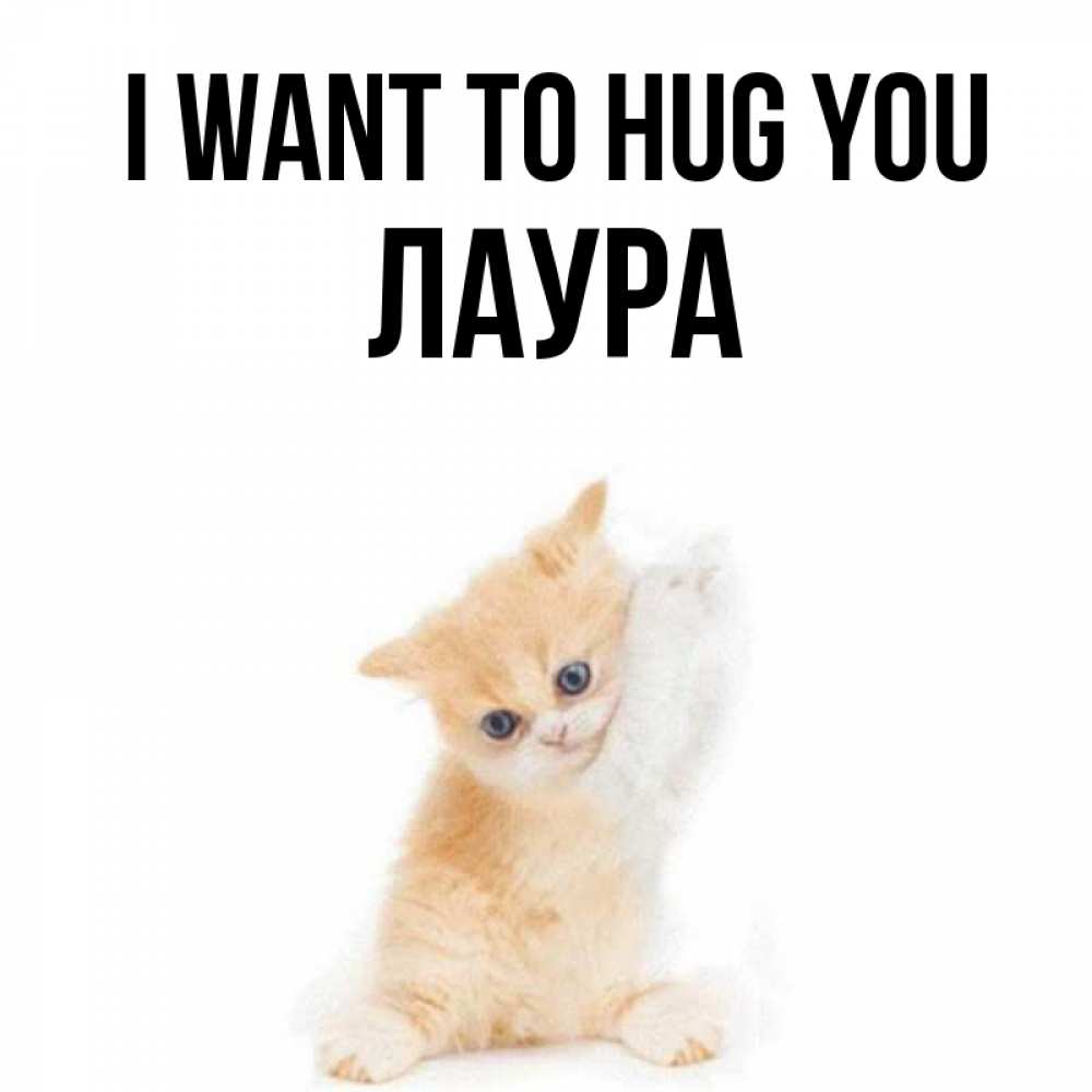 Greetings card с именем, Лаура I want to hug you я хочу очень скорее обнимаешек Greetings with text for free download 
