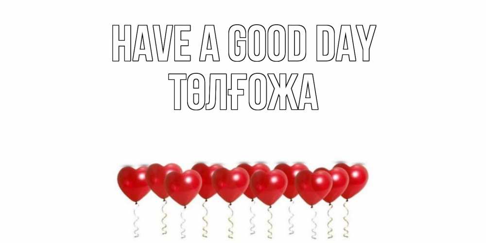 Greetings card с именем, ТӨЛҒОЖА Have a good day пожелание прекрасного дня Greetings with text for free download 