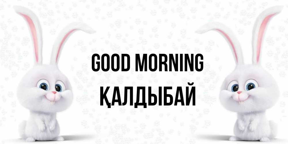 Greetings card с именем, Қалдыбай Good morning кролики с длинными ушками Greetings with text for free download 