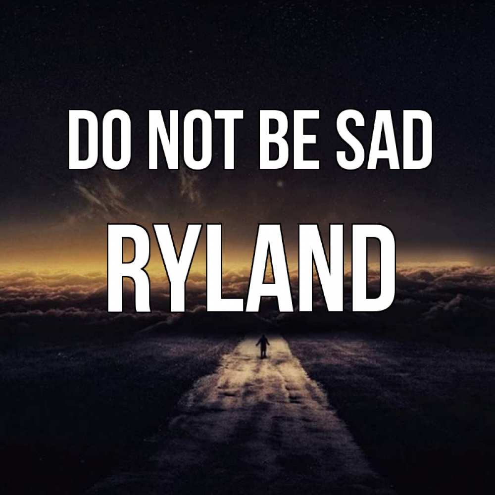 Greetings card с именем, Ryland Do not be sad дорога в никуда Greetings with text for free download 