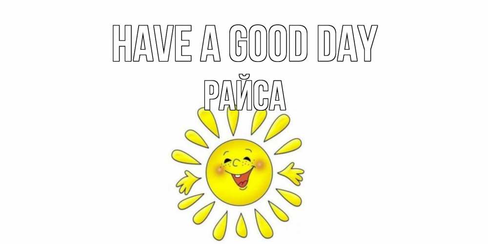 Greetings card с именем, РАЙСА Have a good day открытка на каждый день Greetings with text for free download 